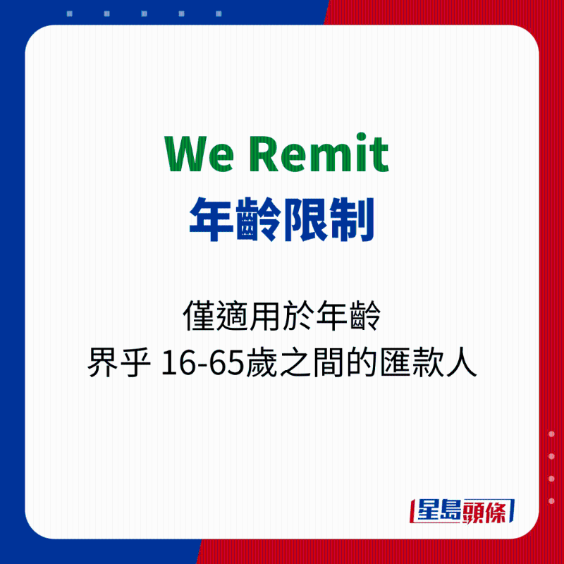 We Remit 仅适用于年龄 界乎 16-65岁之间的汇款人。